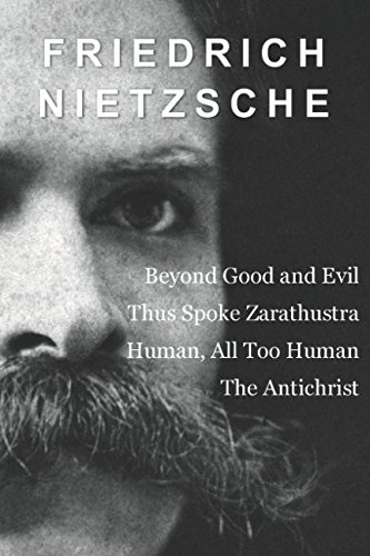 Friedrich Nietzsche: Beyond Good and Evil, Thus Spoke Zarathustra, Human, All Too Human, and The Antichrist von Independently published